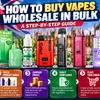 How to Buy Vapes Wholesale in Bulk: A Step-by-Step Guide